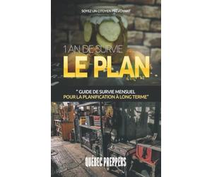 1 AN DE SURVIE - LE PLAN: GUIDE DE SURVIE MENSUEL POUR LA PLANIFICATION À LONG TERME