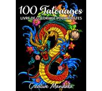 100 Tatouages - Livre de Coloriage pour Adultes: 100 pages à colorier avec de beaux tatouages (crânes, femmes, dragons, fleurs...). Livre de Coloriage Anti Stress pour Adultes