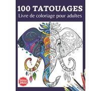 100 Tatouages -: Livre De Coloriage Pour Adultes 2022 - 100 pages à colorier avec des tatouages de crânes de femmes de dragons...). Livre de Coloriage Anti-Stress pour Adultes