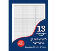 13 Square Per Inch Graph Paper Notebook: Large 8.5 x 11 Grid Paper Book for Math, Drawing, Classroom Practice, and Easy Charting With 100 Pages