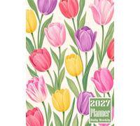 2027 Planner: Tulip Flower Themed Cover Daily Weekly Diary 12 Month Calendar Vision board Schedule Organizer Goals Dairy Notes