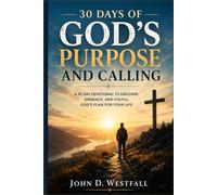30 Days of God's Purpose and Calling: A 30-Day Devotional to Discover, Embrace, and Fulfill God's Plan for Your Life