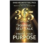 365 Days Of Positive Self-Talk For Finding Your Purpose