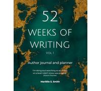 52 Weeks of Writing Author Journal and Planner, Vol. I (Second edition): Get out of your own way and become the writer you're meant to be