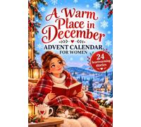 A Warm Place in December - Advent Calendar for Women: 24 Heartwarming Christmas Stories Full of Kindness and Inspiration for Cozy Winter Reading and Quiet Moments