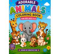Adorable Animals Coloring Book for Kids Ages 3-8: 100 Cute & Easy Animal Designs to color/Fun, creativity, Fine Motor Skills & Screen-Free Entertainment For boys & Girls