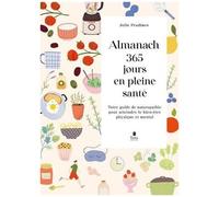 Almanach 365 Jours En Pleine Santé - Votre Guide De Naturopathie Pour Atteindre Le Bien-Être Physique Et Mental
