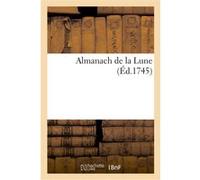 Almanach de la Lune ou Calendrier lunatique contenant diverses curiositez, observations, prédictions Collectif (Auteur)