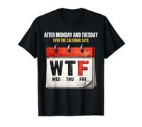 Après Lundi et Mardi, même Le Calendrier indique WTF Workweek T-Shirt