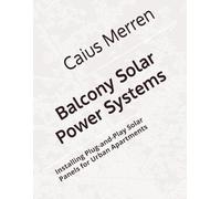 Balcony Solar Power Systems: Installing Plug-and-Play Solar Panels for Urban Apartments