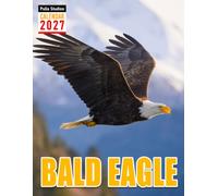 Bald Eagle Calendar 2027: Monthly and Weekly Planner for Bird Lovers and Bald Eagle Enthusiasts