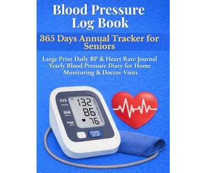 Blood Pressure Log Book 365 Days Annual Tracker for Seniors: Large Print Daily BP & Heart Rate Journal Yearly Blood Pressure Diary for Home Monitoring & Doctor Visits