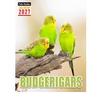 Budgerigars Calendar 2027: Monthly and Weekly Planner for Bird Lovers and Budgerigar Enthusiasts