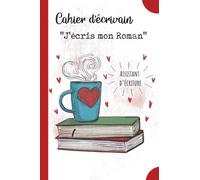 Cahier d’Écrivain - « J’écris mon Roman » Assistant d’écriture: L’outil idéal pour organiser ses idées et écrire facilement un roman passionnant. Ecrire un livre débutant ou confirmé.