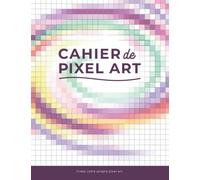 Cahier de Pixel ART: Carnet pixel art pour adulte et enfant Cahier Quadrillé A4 120 pages de grande taille, Idéal Comme Cadeau pour Les Créatifs.