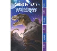 CAHIER DE TEXTE: Dinosaures avec coloriages (T-Rex Vélociraptor Ptérodactyle Brachiosaure etc) agenda pour écoliers garcon fille en primaire cp ce1 ... pour une année scolaire réussie.