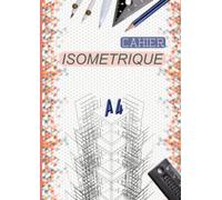 Cahier isométrique A4: Carnet de papier isométrique A4 avec index pour architectes, artistes, ingénieurs et amateurs de dessin en perspective / conception 3D.