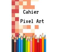Cahier Pixel Art : Cahier de dessin A4 vierge à petits carreaux, parfait pour les enfants et adultes | 80 pages: Cahier de dessin d'entrainement Pixel ... carreaux, idéal pour apprendre le pixel art.