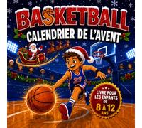 Calendrier de l'Avent Basketball - Livre pour Enfants de 8 à 12 Ans: 25 Jours d’Activités avec Jeux, Quiz, Énigmes et Défis Sportifs pour Patienter Jusqu’à Noël