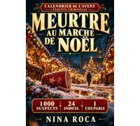 Calendrier de l'Avent Enquête Criminelle : Meurtre au Marché de Noël: 10 000 visiteurs, 1 000 suspects, 24 indices, 1 coupable : un livre-jeu d'enquête pour démasquer l'assassin avant Noël, dès 12 ans