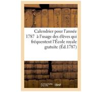 Calendrier Pour L'année 1787 À L'usage Des Élèves Qui Fréquentent L'école Royale Gratuite De Dessin
