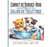 Carnet de Rendez-Vous Salon de Toilettage Septembre 2026 - Août 2027: matériels pour les toiletteurs Agenda professionnel année scolaire 2026-27 Chats ... datés / toutes les 15 minutes de 8h à 22