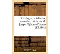 Catalogue de tableaux, aquarelles, peints par M. Joseph Alphonse Planson Dhios (Auteur)