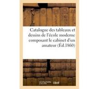 Catalogue des tableaux et dessins de l'école moderne composant le cabinet d'un amateur Francis Petit (Auteur)