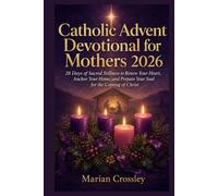 Catholic Advent Devotional for Mothers 2026: 28 Days of Sacred Stillness to Renew Your Heart, Anchor Your Home, and Prepare Your Soul for the Coming of Christ
