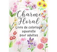 Charme Floral - Livre de coloriage aquarelle pour adultes: Album pour coloriage de fleurs à l'aquarelle
