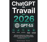 ChatGPT au Travail en 2026: Méthodes pratiques pour rédiger, analyser, rechercher, créer des fichiers et automatiser vos tâches avec GPT-5.5
