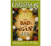 Christmas: The Good, the Bad, and the Ugly: An Advent Study for Adults Wilke, Richard B. (Auteur)