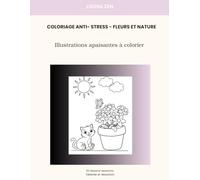Coloriage Bien-Être : Fleurs & Nature: 30 illustrations simples et apaisantes pour se détendre et lâcher prise - Adultes et adolescents