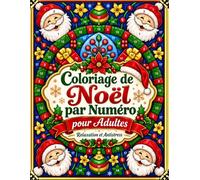 Coloriage de Noël par Numéro pour Adultes: Relaxation et Antistress: Plus de 50 Magnifiques Motifs Festifs à Colorier par Numéros pour Moments de Calme et Créativité