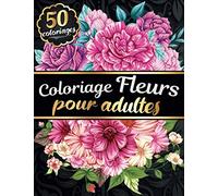 Coloriage Fleurs pour Adultes: Livre de coloriage pour Femmes Adultes avec 50 Fleurs et Motifs Floraux - Tournesols, roses, fleurs sauvages, ... pour les amoureux du printemps et de l'été !