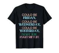 Could Be Friday Wednesday Yesterday Im Not Sure Night Shift T-Shirt Graphique avec Valeur