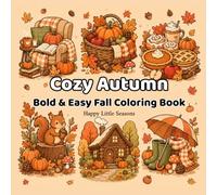 Cozy Autumn Bold & Easy Fall Coloring Book: 40 Simple Designs with Pumpkins, Leaves, Cozy Food, Cute Animals & Relaxing Autumn Scenes for Adults, Teens & Seniors ( Happy Little Seasons , Book 1 )