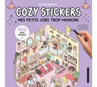 Cozy stickers - Mes petits jobs trop mignons: 5 scènes à créer avec 800 mini stickers