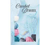 Crochet DESIGNER: Project Planner and Tracker Journal for Handmade Crafts: Pattern, Yarn and Stitch Log Book,104 Pages, 5.5" x 8.5” Inches