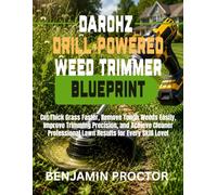 Darohz Drill-Powered Weed Trimmer Blueprint: Cut Thick Grass Faster, Remove Tough Weeds Easily, Improve Trimming Precision, and Achieve Cleaner Professional Lawn Results for Every Skill Level