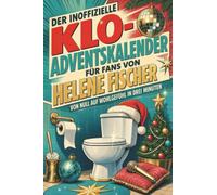 Der inoffizielle Klo-Adventskalender für Fans von Helene Fischer: Von null auf Wohlgefühl in drei Minuten. Lustiges Geschenk für Weihnachten und Advent