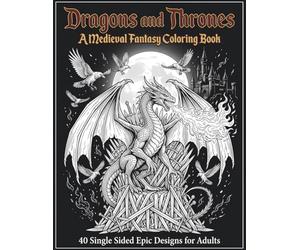 Dragons and Thrones: A Medieval Fantasy Coloring Book for Adults: 40 Single Sided Epic Designs of Dragons Castles and Knights