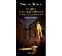 Éclairer la Cour d'honneur Du palais des Papes d'Avignon - Philippa Wehle - Actes Sud-Papiers - broché - Théâtre