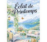 Éclat de Printemps: Livre de Coloriages pour Adultes | 50 Dessins Inspirés de l’Ambiance du Printemps | Scènes Variées de Paysages Printaniers Floraux Relaxant, Apaisants, Anti-Stress | Grand Format
