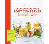 Encyclopédie pour tout conserver: Congélation, fermentation, déshydratation, confitures...