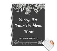 End Of Life Planner - Sorry, It's Your Problem Now, End Of Life Organizer - Because I'm Dead, When I'm Gone Workbook Organizer Notebook For Will Preparation, Last Wishes, Funeral Planning