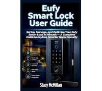 Eufy Smart Lock User Guide: Set Up, Manage, and Optimize Your Eufy Smart Lock in Minutes - A Complete Guide to Keyless, Smarter Home Security