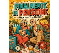 FINALMENTE IN PENSIONE: Album ironico da colorare