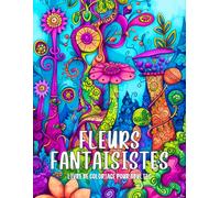 Fleurs Fantaisistes Livre de Coloriage pour Adultes: Motifs et Dessins Floraux Enchanteurs pour la Relaxation et le Soulagement du Stress