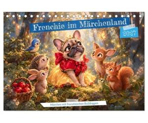 Frenchie im Märchenland - Märchen mit französischen Bulldoggen (Tischkalender 2027 DIN A5 quer), CALVENDO Monatskalender: Zauberhafte Szenen mit ... in liebevollen, fantasievollen Märchenwelten